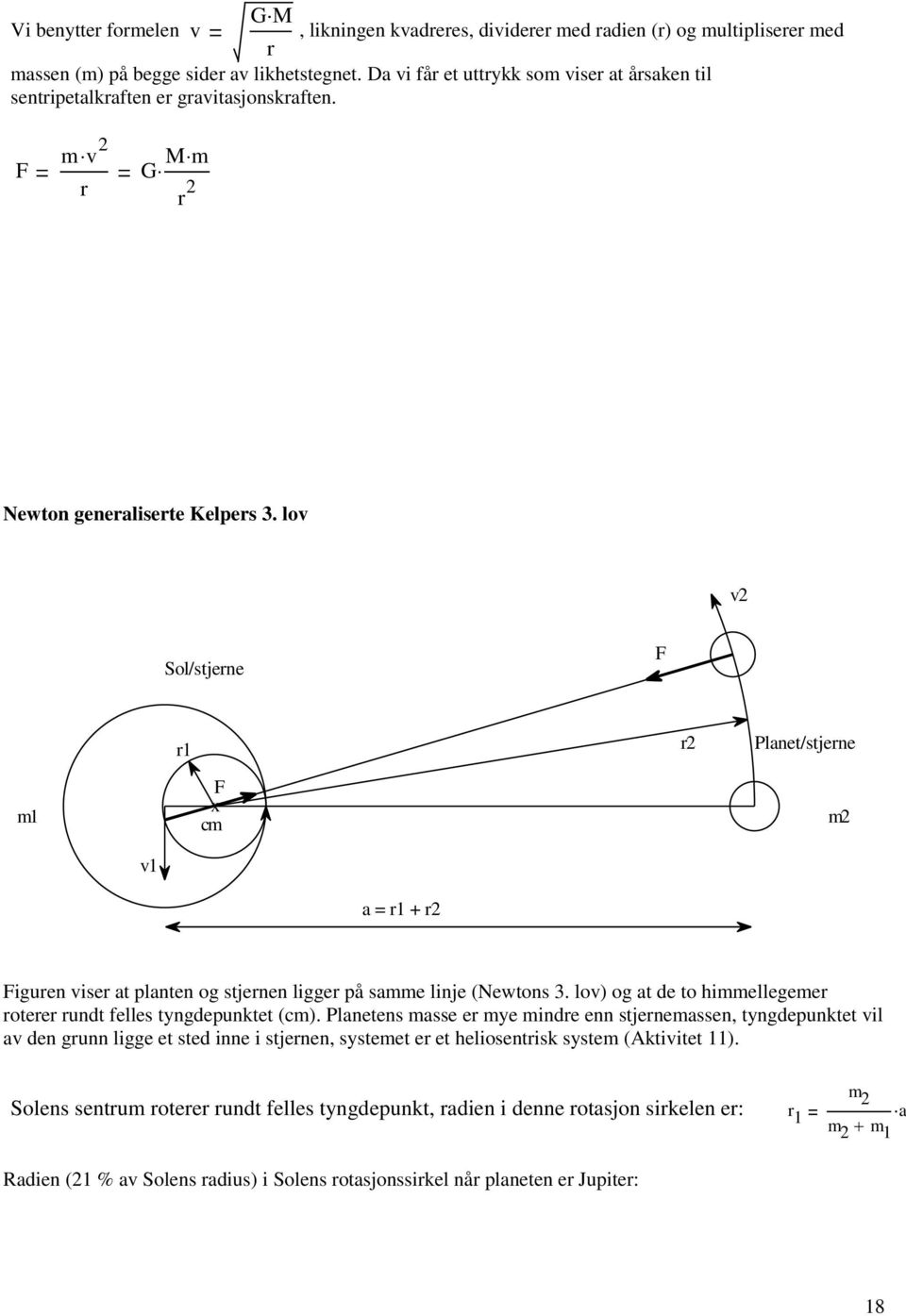 lov v2 Sol/stjerne F r1 r2 Planet/stjerne m1 F x cm m2 v1 a = r1 + r2 Figuren viser at planten og stjernen ligger på samme linje (Newtons 3.