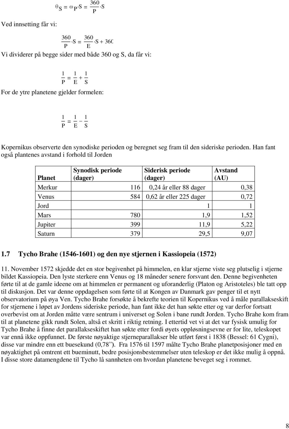 Han fant også plantenes avstand i forhold til Jorden Planet Synodisk periode (dager) Siderisk periode (dager) Avstand (AU) Merkur 116 0,24 år eller 88 dager 0,38 Venus 584 0,62 år eller 225 dager