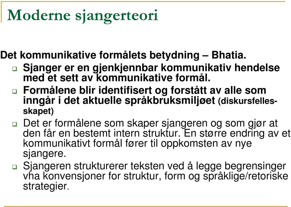 Formålene blir identifisert og forstått av alle som inngår i det aktuelle språkbruksmiljøet (diskursfellesskapet) Det er formålene som skaper