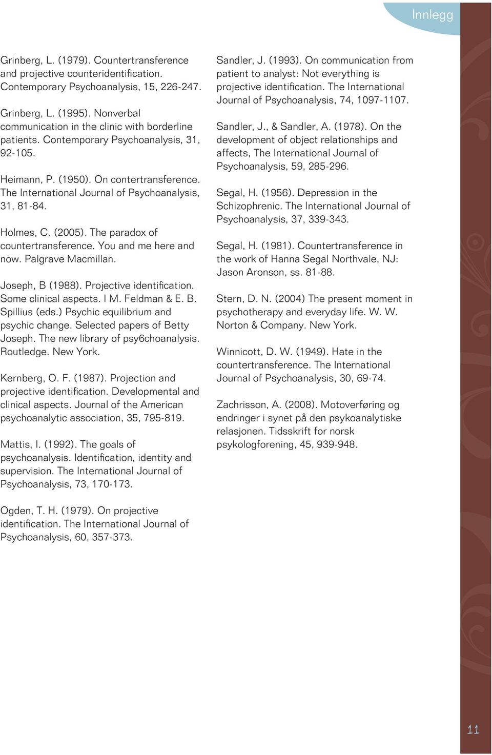 The International Journal of Psychoanalysis, 31, 81-84. Holmes, C. (2005). The paradox of countertransference. You and me here and now. Palgrave Macmillan. Joseph, B (1988). Projective identification.