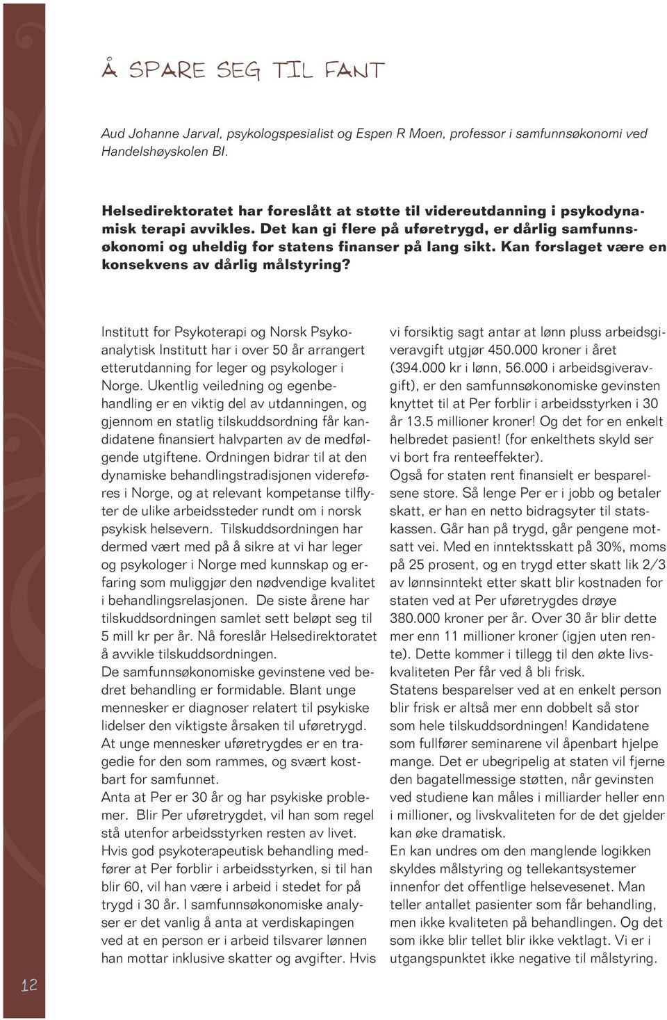 Kan forslaget være en konsekvens av dårlig målstyring? 12 Institutt for Psykoterapi og Norsk Psykoanalytisk Institutt har i over 50 år arrangert etterutdanning for leger og psykologer i Norge.