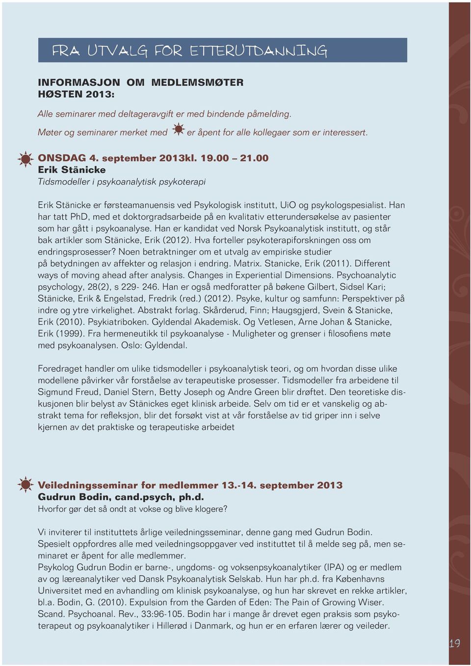 00 Erik Stänicke Tidsmodeller i psykoanalytisk psykoterapi Erik Stänicke er førsteamanuensis ved Psykologisk institutt, UiO og psykologspesialist.