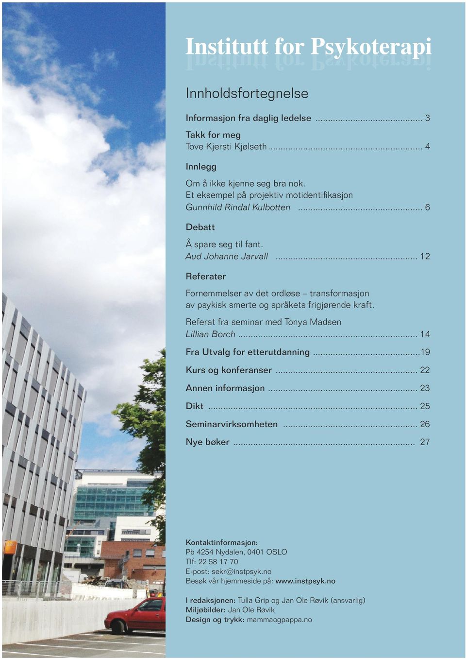 .. 12 Referater Fornemmelser av det ordløse transformasjon av psykisk smerte og språkets frigjørende kraft. Referat fra seminar med Tonya Madsen Lillian Borch... 14 Fra Utvalg for etterutdanning.