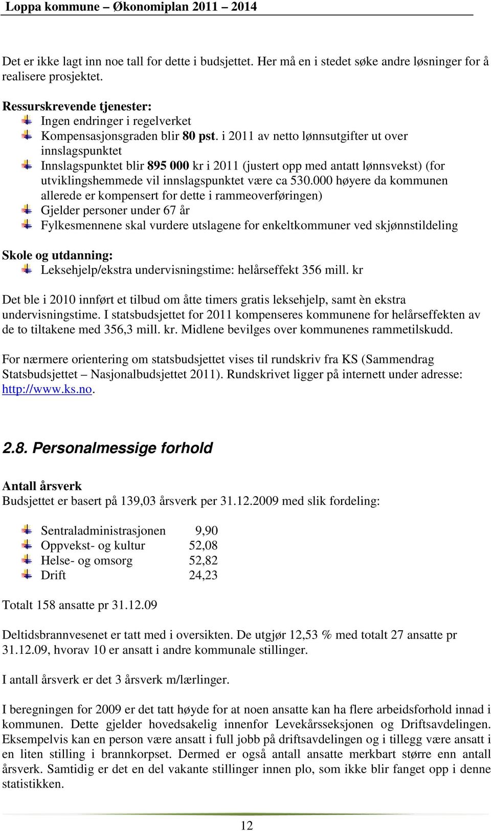 i 2011 av netto lønnsutgifter ut over innslagspunktet Innslagspunktet blir 895 000 kr i 2011 (justert opp med antatt lønnsvekst) (for utviklingshemmede vil innslagspunktet være ca 530.