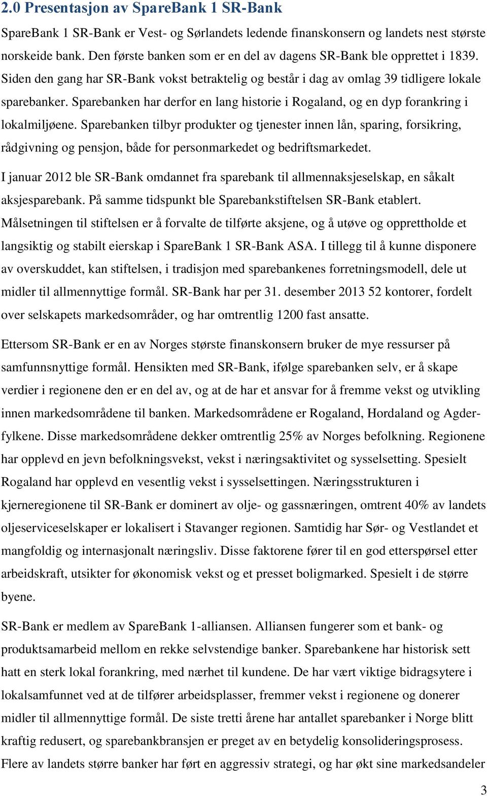 Sparebanken har derfor en lang historie i Rogaland, og en dyp forankring i lokalmiljøene.