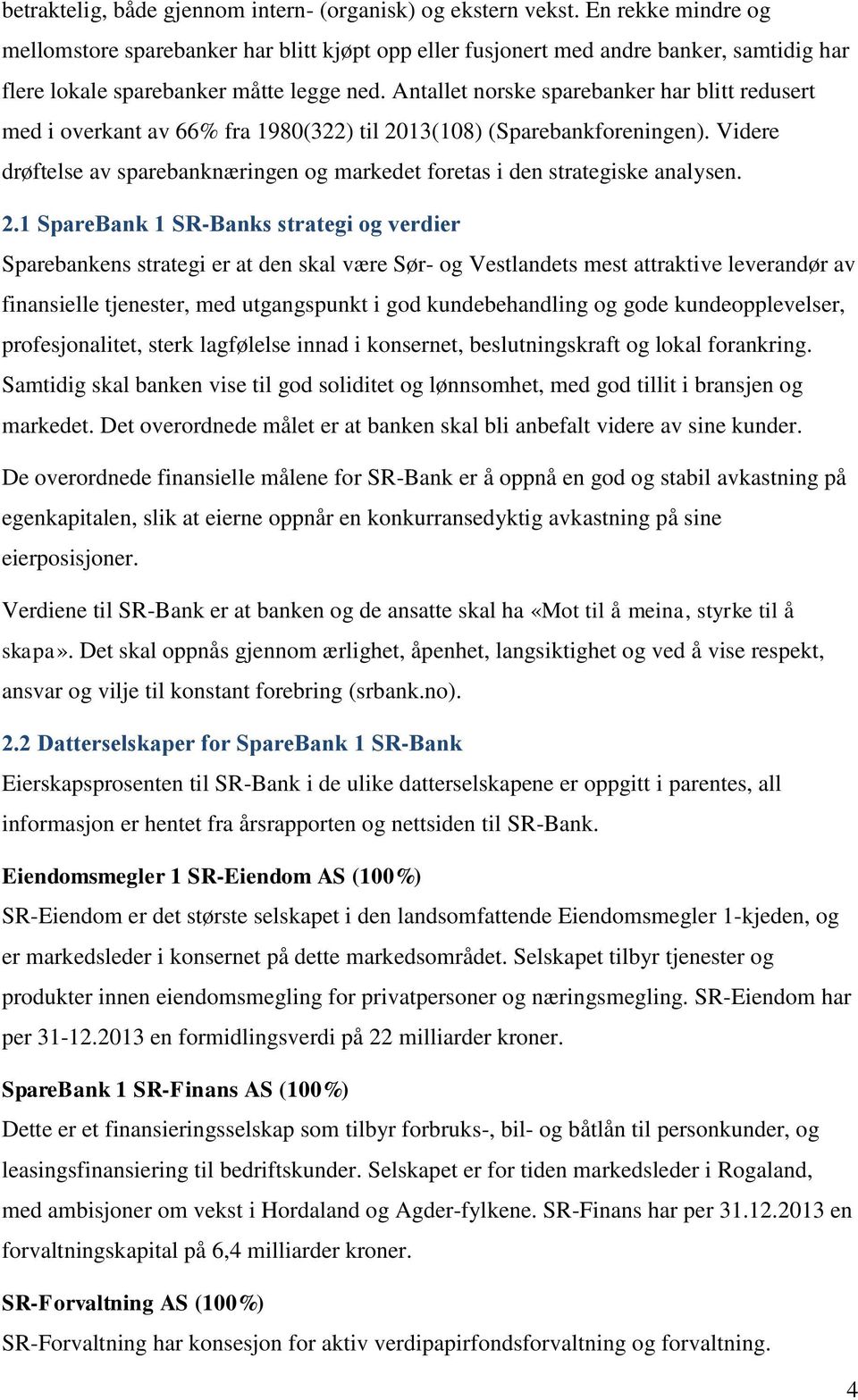 Antallet norske sparebanker har blitt redusert med i overkant av 66% fra 1980(322) til 2013(108) (Sparebankforeningen).