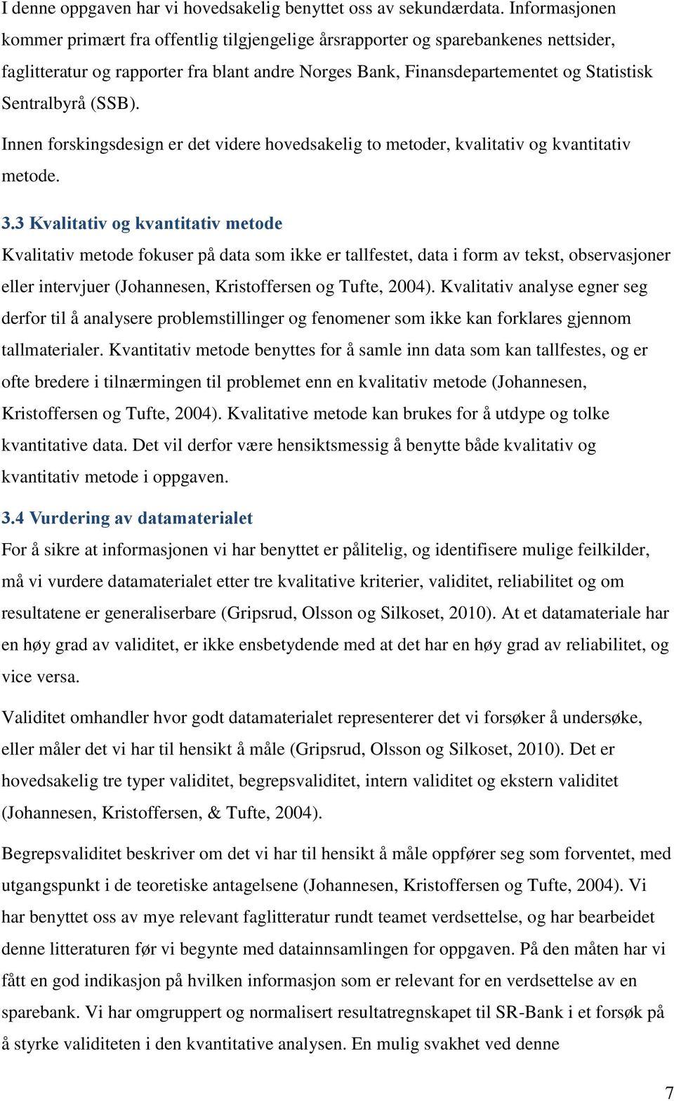 (SSB). Innen forskingsdesign er det videre hovedsakelig to metoder, kvalitativ og kvantitativ metode. 3.