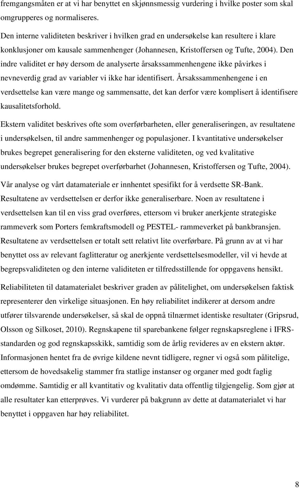 Den indre validitet er høy dersom de analyserte årsakssammenhengene ikke påvirkes i nevneverdig grad av variabler vi ikke har identifisert.