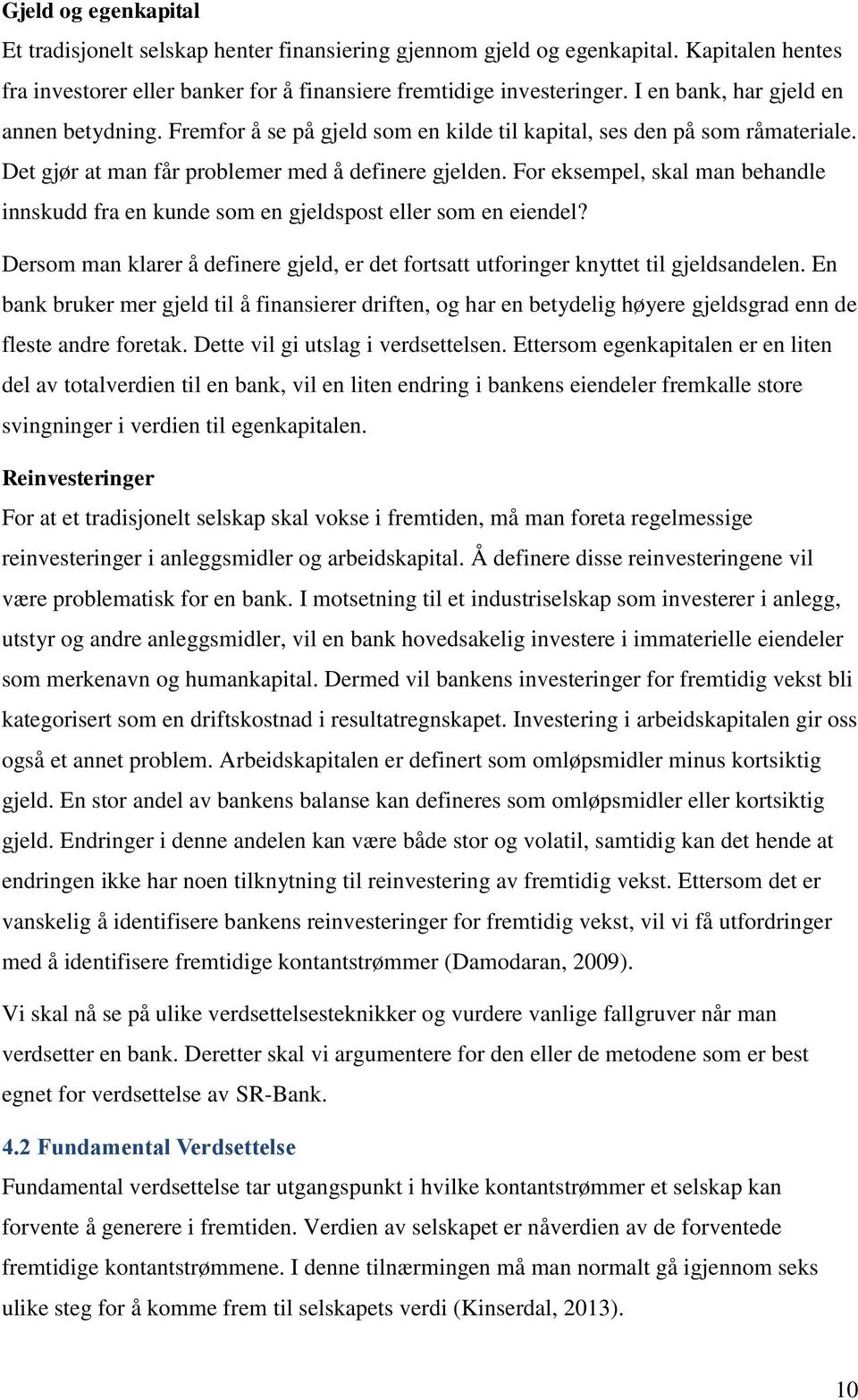 For eksempel, skal man behandle innskudd fra en kunde som en gjeldspost eller som en eiendel? Dersom man klarer å definere gjeld, er det fortsatt utforinger knyttet til gjeldsandelen.