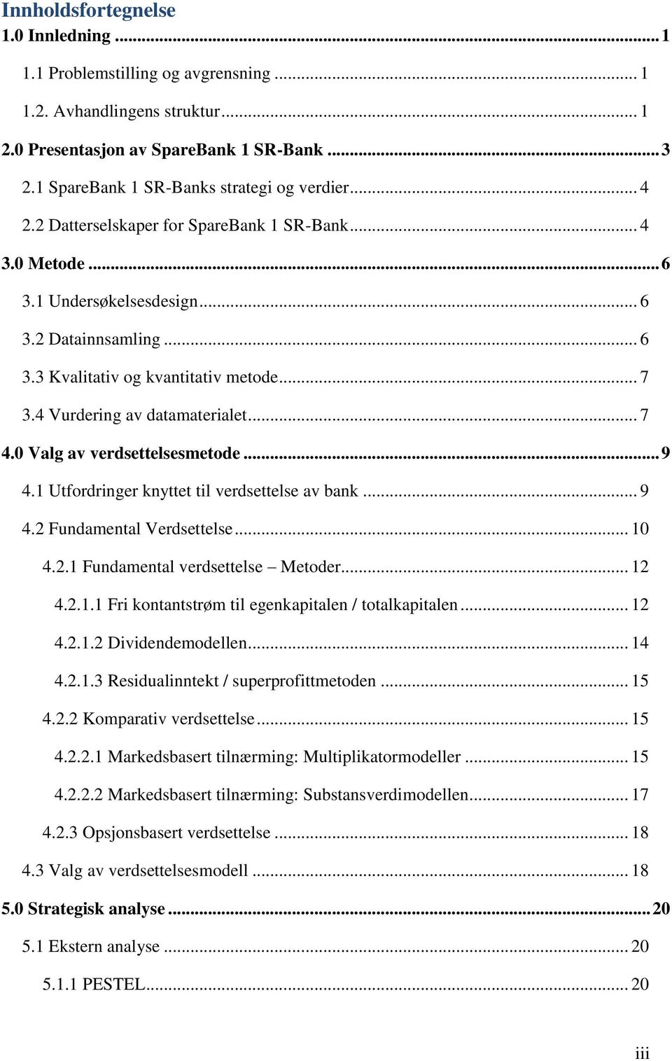 .. 7 3.4 Vurdering av datamaterialet... 7 4.0 Valg av verdsettelsesmetode... 9 4.1 Utfordringer knyttet til verdsettelse av bank... 9 4.2 Fundamental Verdsettelse... 10 4.2.1 Fundamental verdsettelse Metoder.