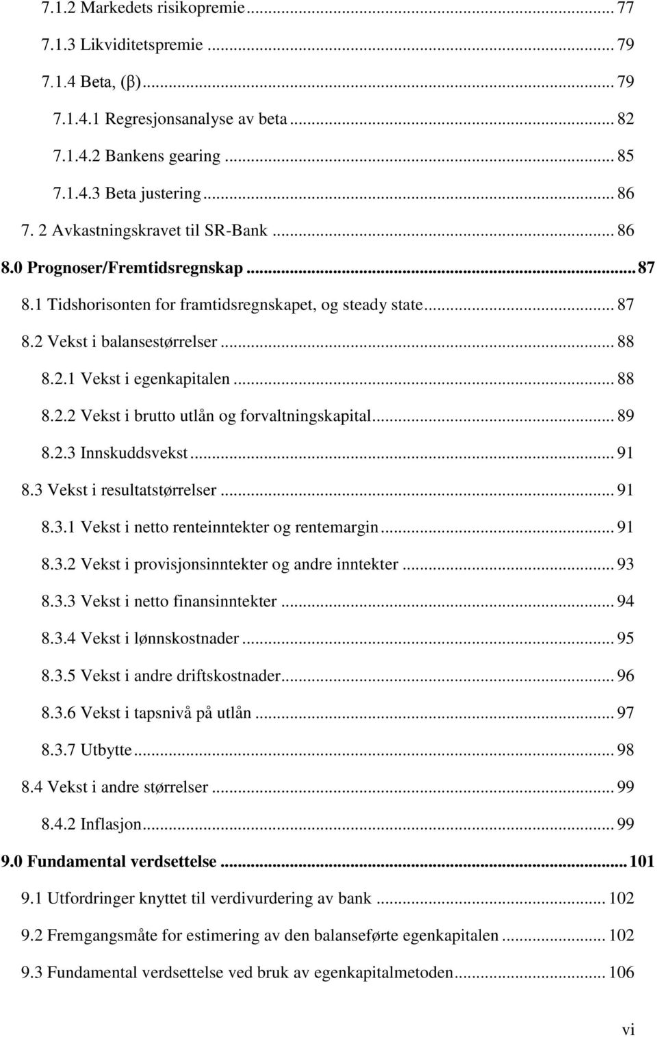 .. 88 8.2.2 Vekst i brutto utlån og forvaltningskapital... 89 8.2.3 Innskuddsvekst... 91 8.3 Vekst i resultatstørrelser... 91 8.3.1 Vekst i netto renteinntekter og rentemargin... 91 8.3.2 Vekst i provisjonsinntekter og andre inntekter.