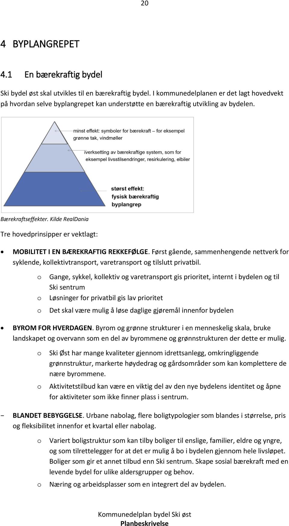 Kilde RealDania Tre hovedprinsipper er vektlagt: MOBILITET I EN BÆREKRAFTIG REKKEFØLGE. Først gående, sammenhengende nettverk for syklende, kollektivtransport, varetransport og tilslutt privatbil.