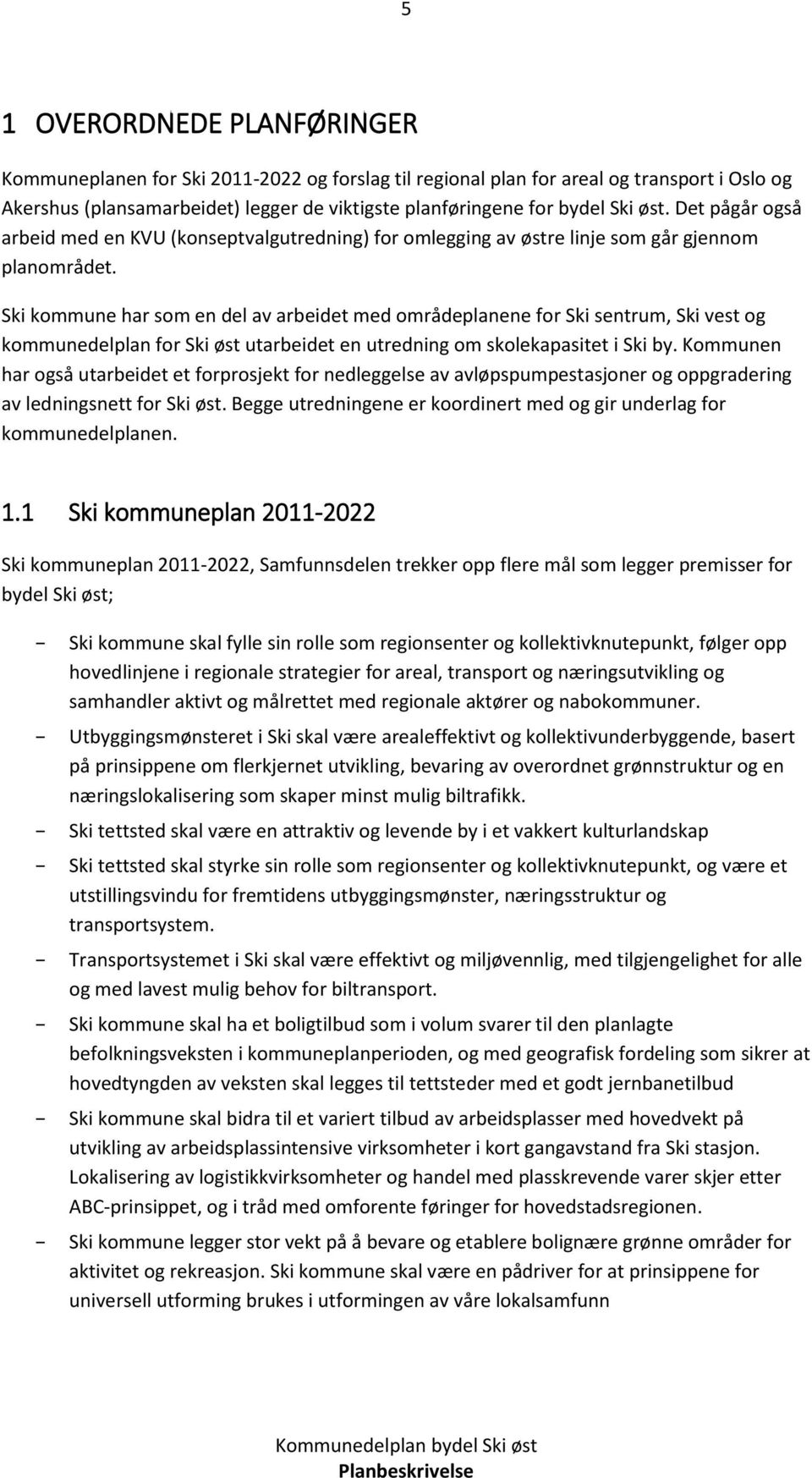 Ski kommune har som en del av arbeidet med områdeplanene for Ski sentrum, Ski vest og kommunedelplan for Ski øst utarbeidet en utredning om skolekapasitet i Ski by.