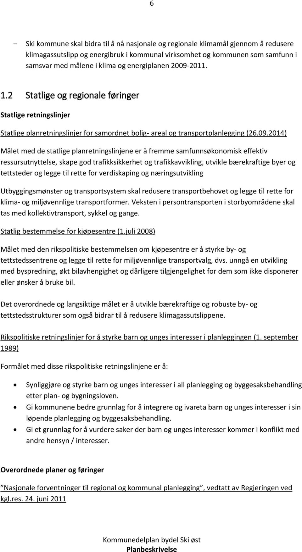 2011. 1.2 Statlige og regionale føringer Statlige retningslinjer Statlige planretningslinjer for samordnet bolig- areal og transportplanlegging (26.09.