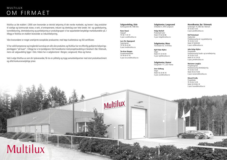I tillegg er Multilux en etablert leverandør av industribelysning. Våre leverandører er meget anerkjente europèiske produsenter, med høye kvalitetskrav og ISO-sertifikater.