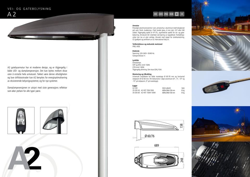 Utrustet med nippel for strekkavlastning. CE-godkjent og sertifisert av UL International Italy srl. Tetthetsklasse og mekanisk motstand IP66, IK08. Spenning: 220-240V~50/60 Hz. Isolasjonsklasse: II.