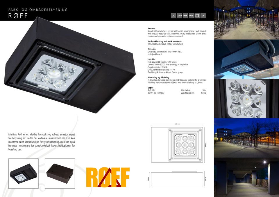 Driver: LED converter LCI 15W 500mA IP67. Isolasjonsklasse: II. High-power LED lyskilde, 1350 lumen. Levetid: 70000-90000 timer avhengig av omgivelser. Fargetemperatur: 3950 K.