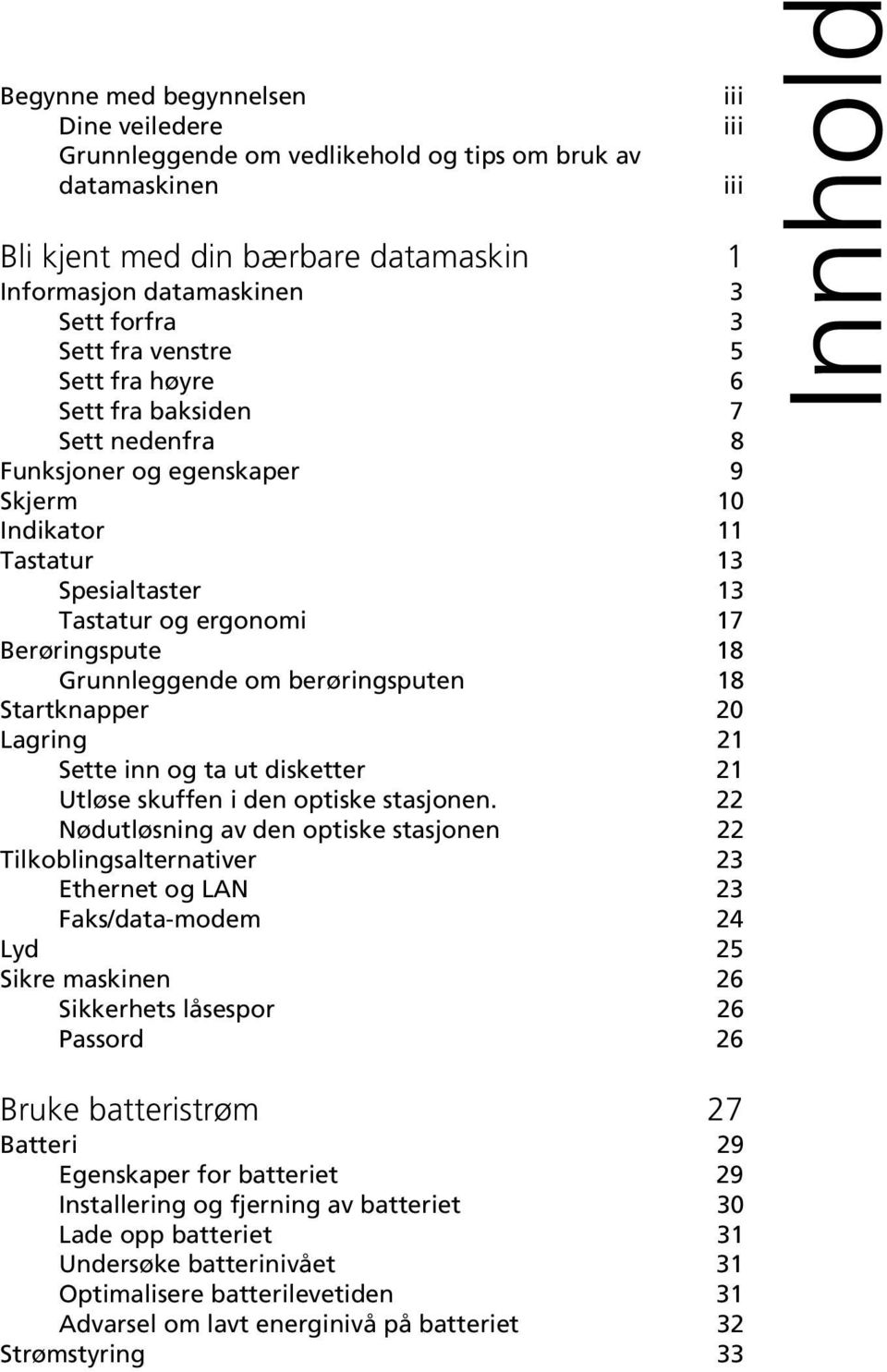 berøringsputen 18 Startknapper 20 Lagring 21 Sette inn og ta ut disketter 21 Utløse skuffen i den optiske stasjonen.