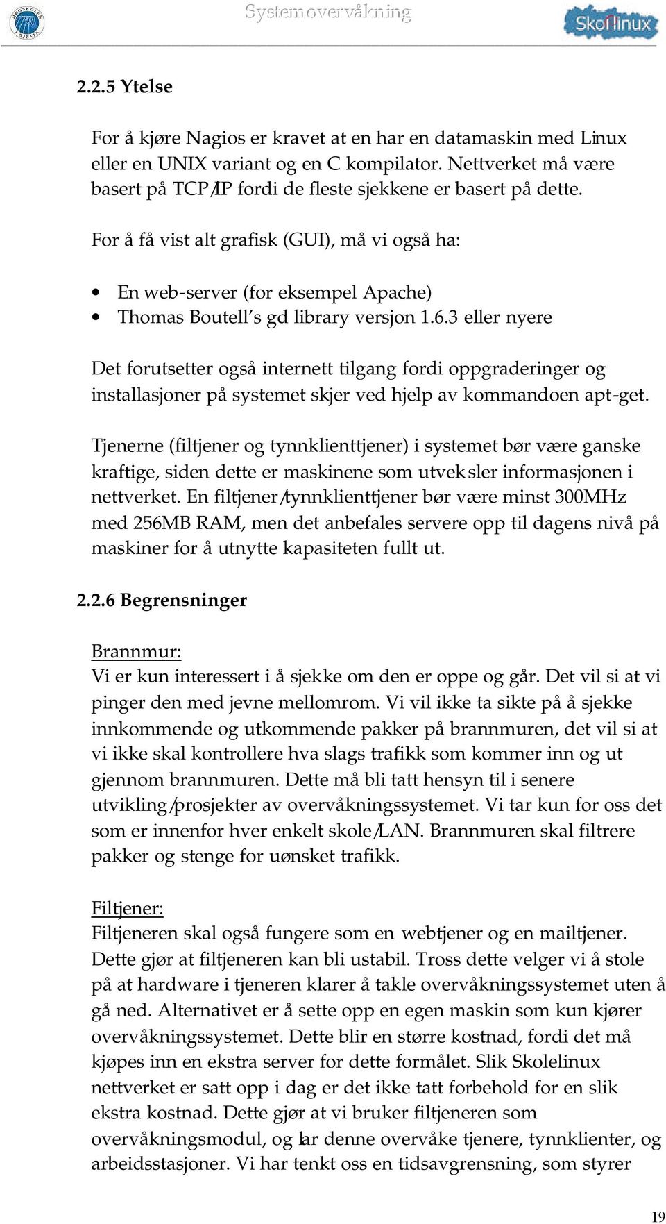 3 eller nyere Det forutsetter også internett tilgang fordi oppgraderinger og installasjoner på systemet skjer ved hjelp av kommandoen apt-get.