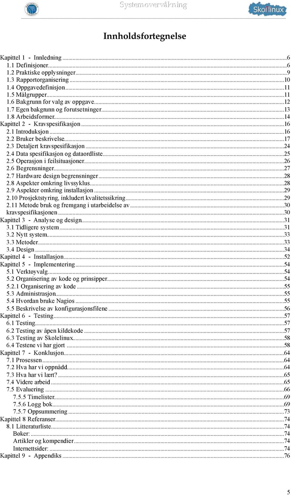 4 Data spesifikasjon og dataordliste...25 2.5 Operasjon i feilsituasjoner...26 2.6 Begrensninger...27 2.7 Hardware design begrensninger...28 2.8 Aspekter omkring livssyklus...28 2.9 Aspekter omkring installasjon.