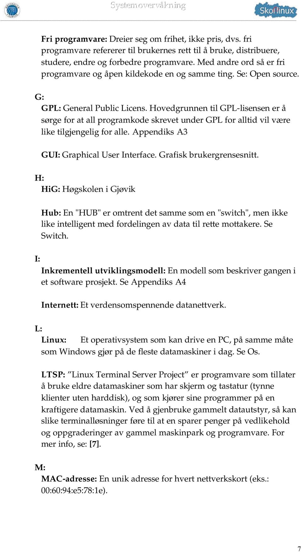 Hovedgrunnen til GPL-lisensen er å sørge for at all programkode skrevet under GPL for alltid vil være like tilgjengelig for alle. Appendiks A3 GUI: Graphical User Interface. Grafisk brukergrensesnitt.