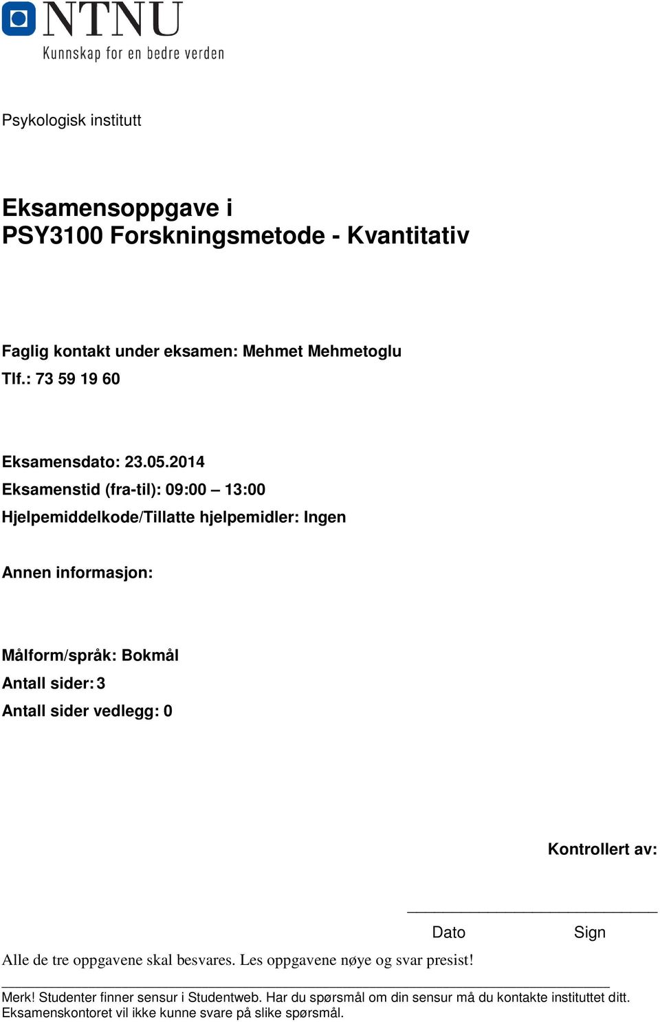 2014 Eksamenstid (fra-til): 09:00 13:00 Hjelpemiddelkode/Tillatte hjelpemidler: Ingen Annen informasjon: Målform/språk: Bokmål Antall sider: 3