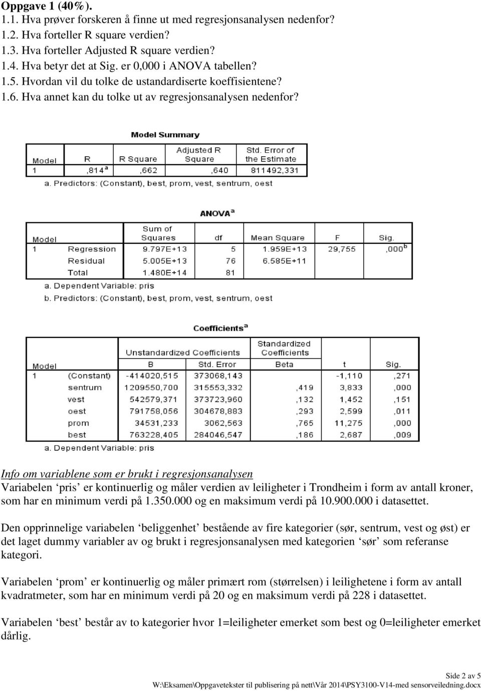 Info om variablene som er brukt i regresjonsanalysen Variabelen pris er kontinuerlig og måler verdien av leiligheter i Trondheim i form av antall kroner, som har en minimum verdi på 1.350.