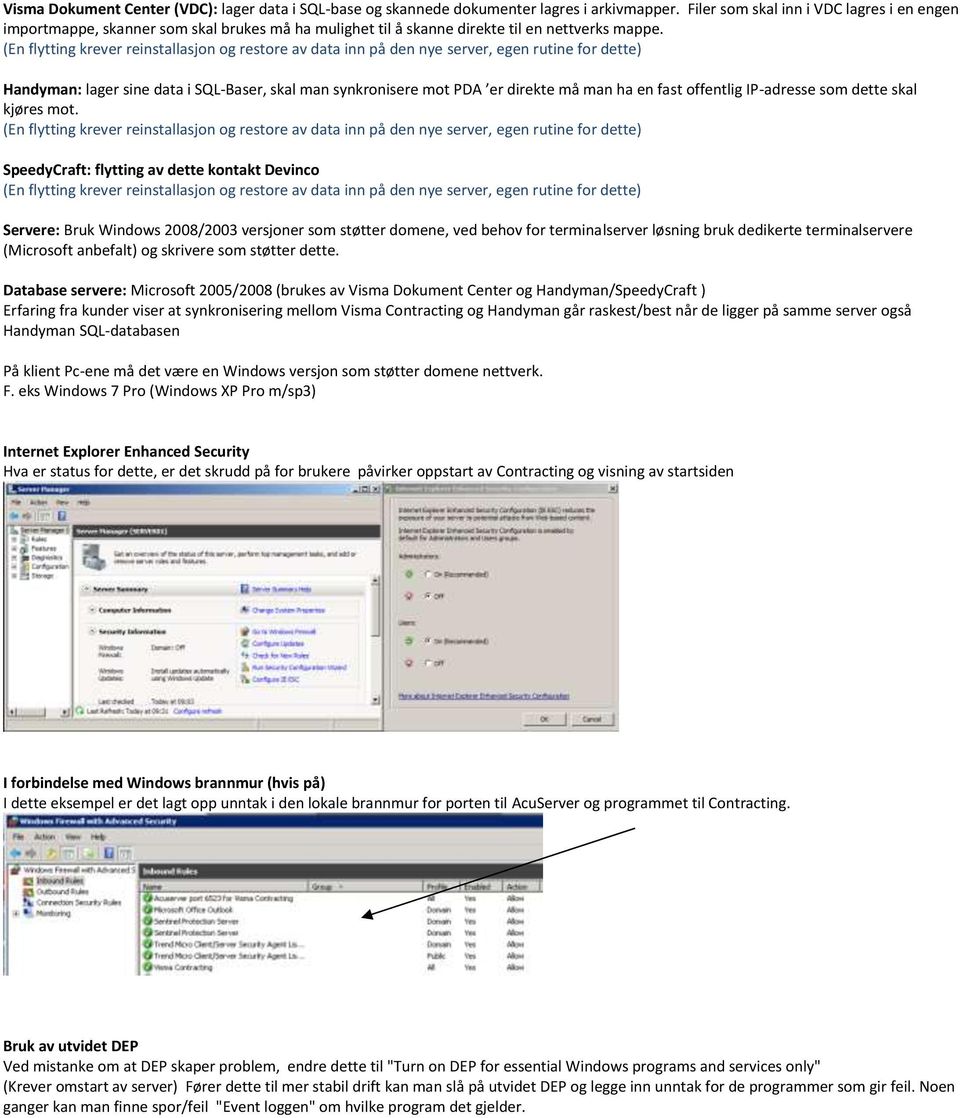 (En flytting krever reinstallasjon og restore av data inn på den nye server, egen rutine for dette) Handyman: lager sine data i SQL-Baser, skal man synkronisere mot PDA er direkte må man ha en fast