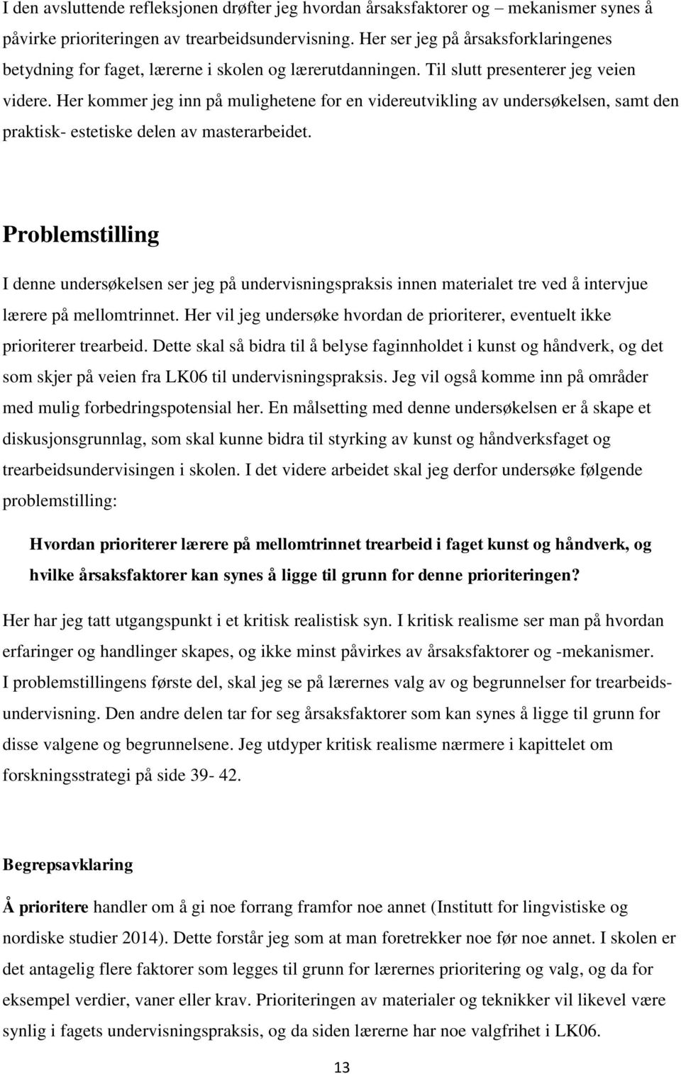 Her kommer jeg inn på mulighetene for en videreutvikling av undersøkelsen, samt den praktisk- estetiske delen av masterarbeidet.