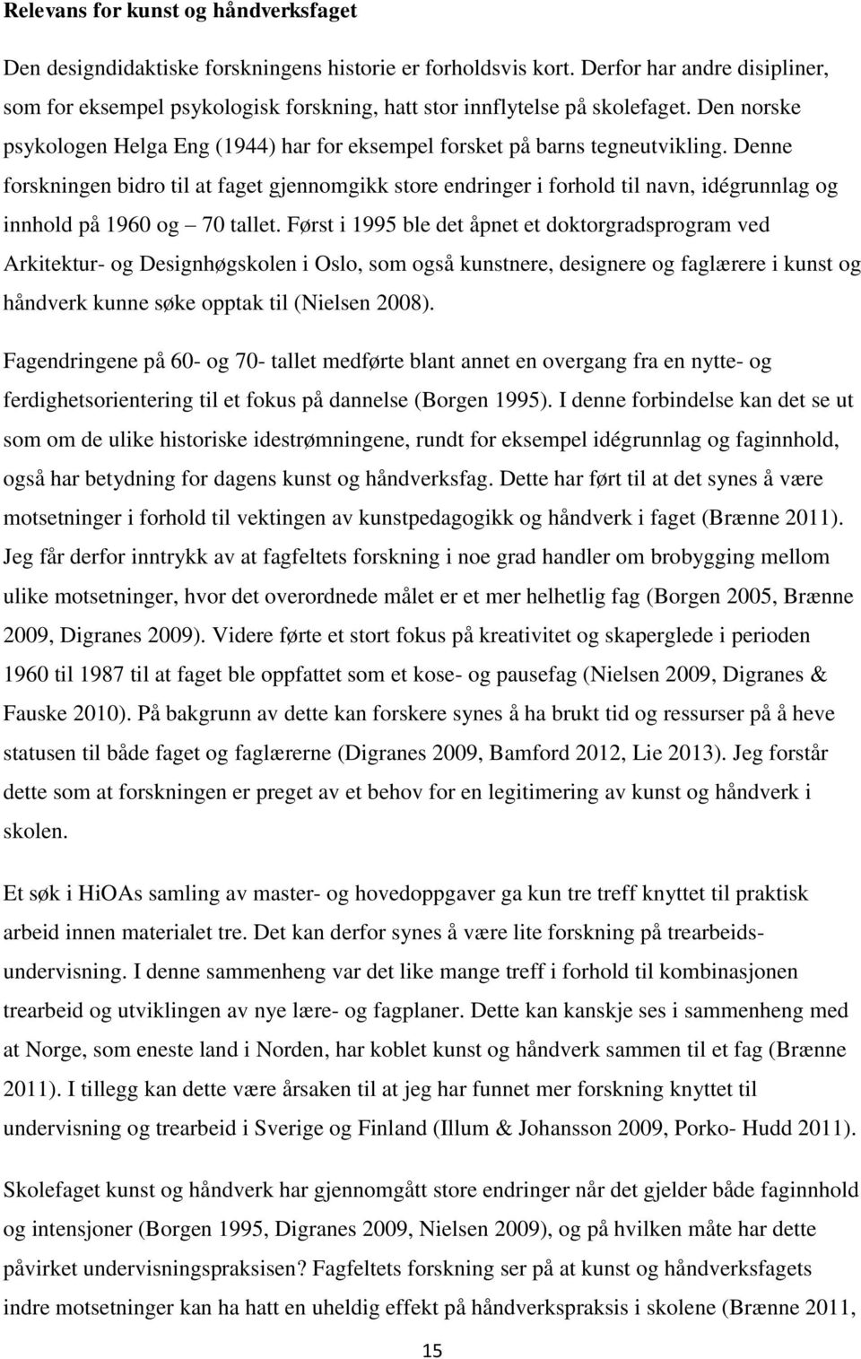 Denne forskningen bidro til at faget gjennomgikk store endringer i forhold til navn, idégrunnlag og innhold på 1960 og 70 tallet.