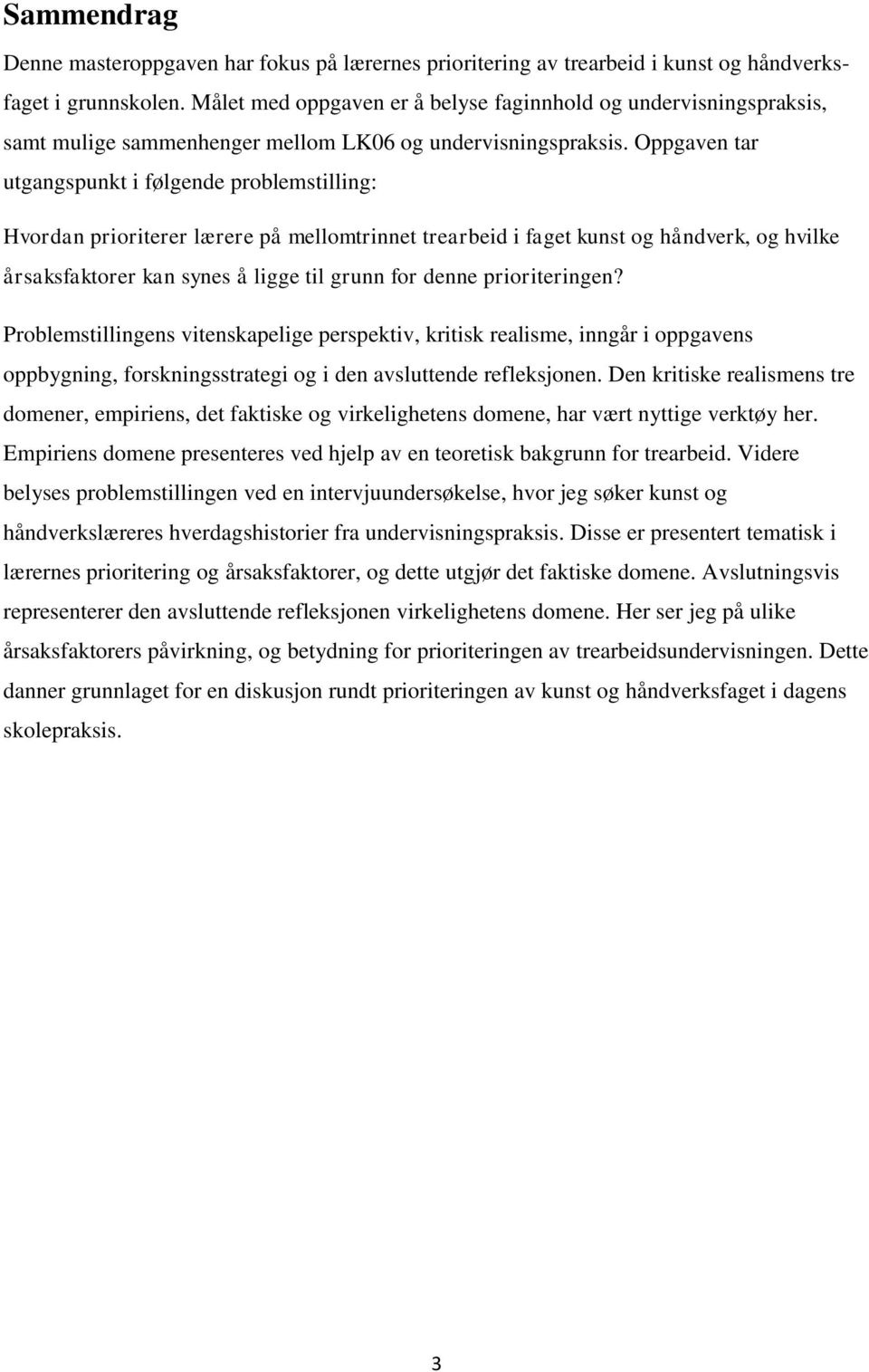 Oppgaven tar utgangspunkt i følgende problemstilling: Hvordan prioriterer lærere på mellomtrinnet trearbeid i faget kunst og håndverk, og hvilke årsaksfaktorer kan synes å ligge til grunn for denne