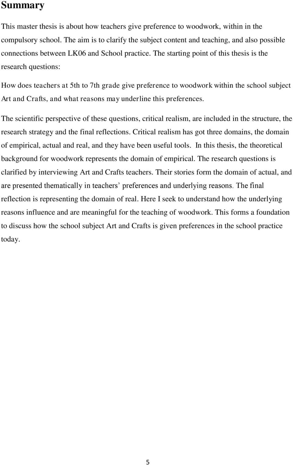 The starting point of this thesis is the research questions: How does teachers at 5th to 7th grade give preference to woodwork within the school subject Art and Crafts, and what reasons may underline