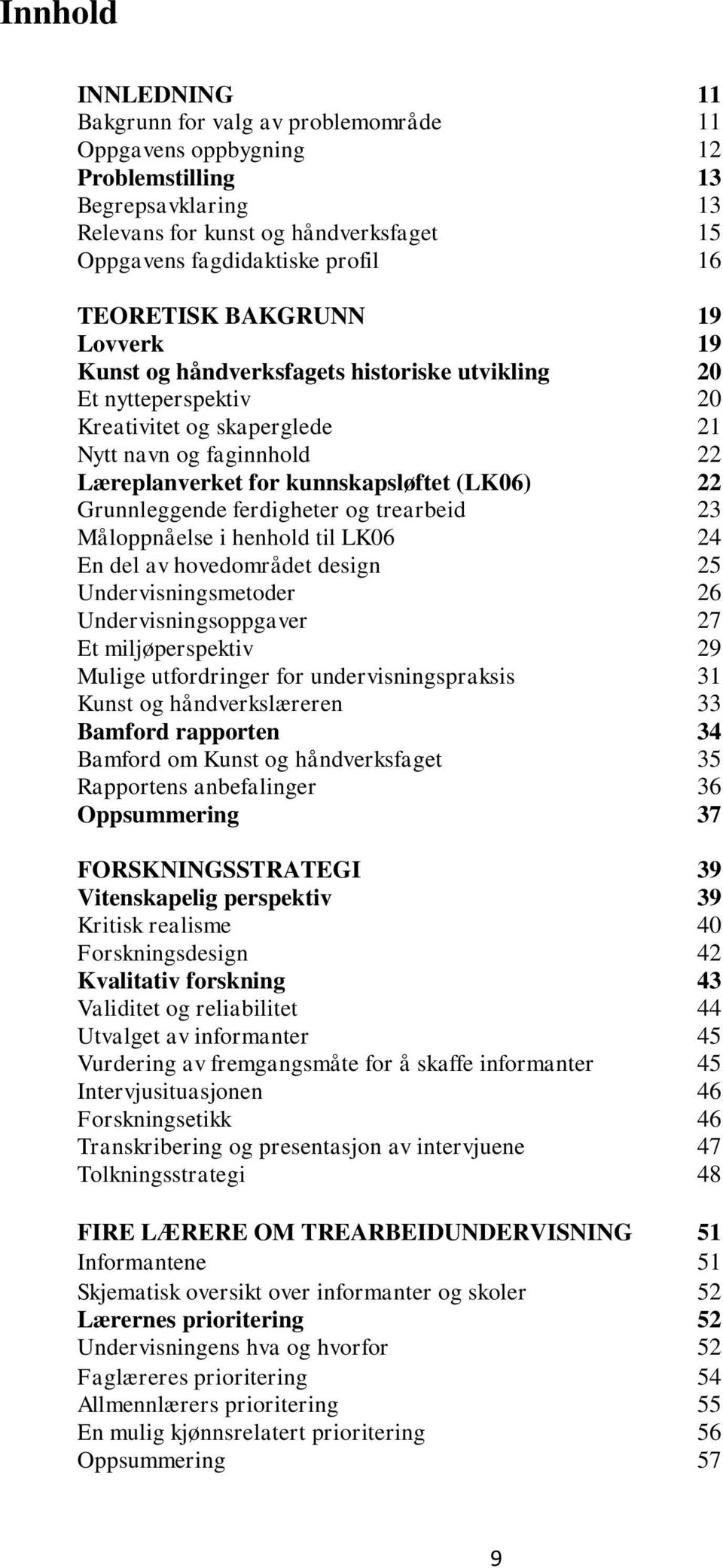 (LK06) 22 Grunnleggende ferdigheter og trearbeid 23 Måloppnåelse i henhold til LK06 24 En del av hovedområdet design 25 Undervisningsmetoder 26 Undervisningsoppgaver 27 Et miljøperspektiv 29 Mulige