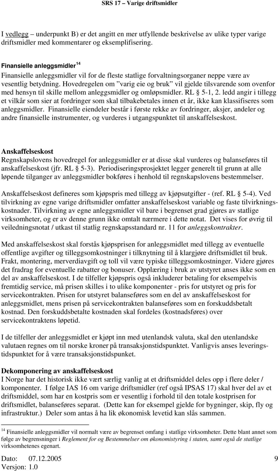 Hovedregelen om varig eie og bruk vil gjelde tilsvarende som ovenfor med hensyn til skille mellom anleggsmidler og omløpsmidler. RL 5-1, 2.