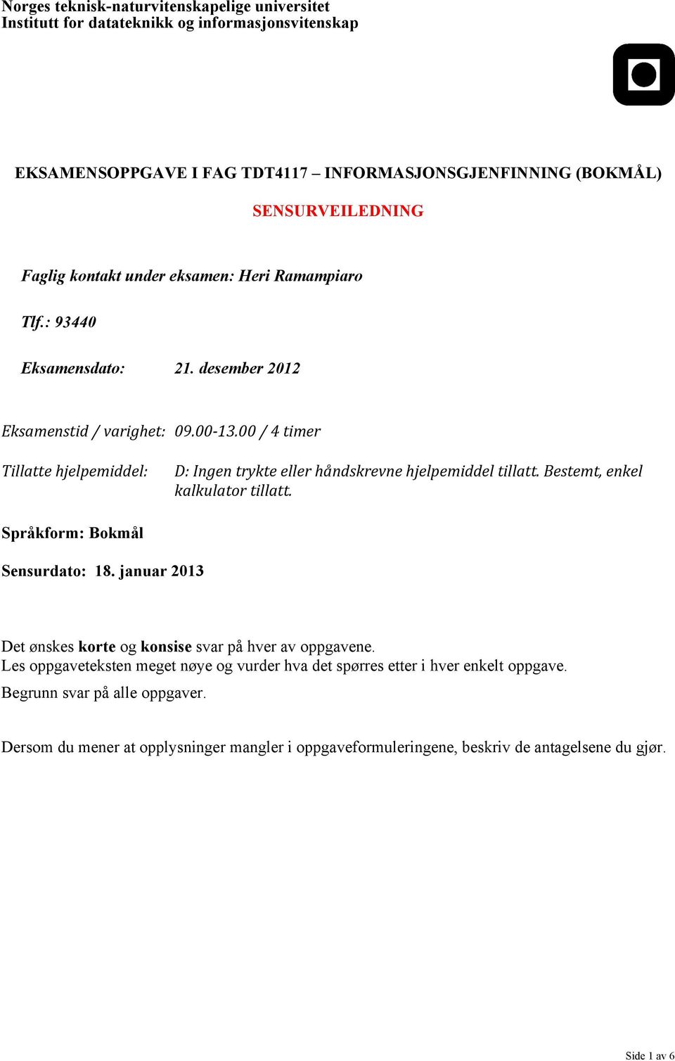 00 / 4 timer Tillatte hjelpemiddel: D: Ingen trykte eller håndskrevne hjelpemiddel tillatt. Bestemt, enkel kalkulator tillatt. Språkform: Bokmål Sensurdato: 18.