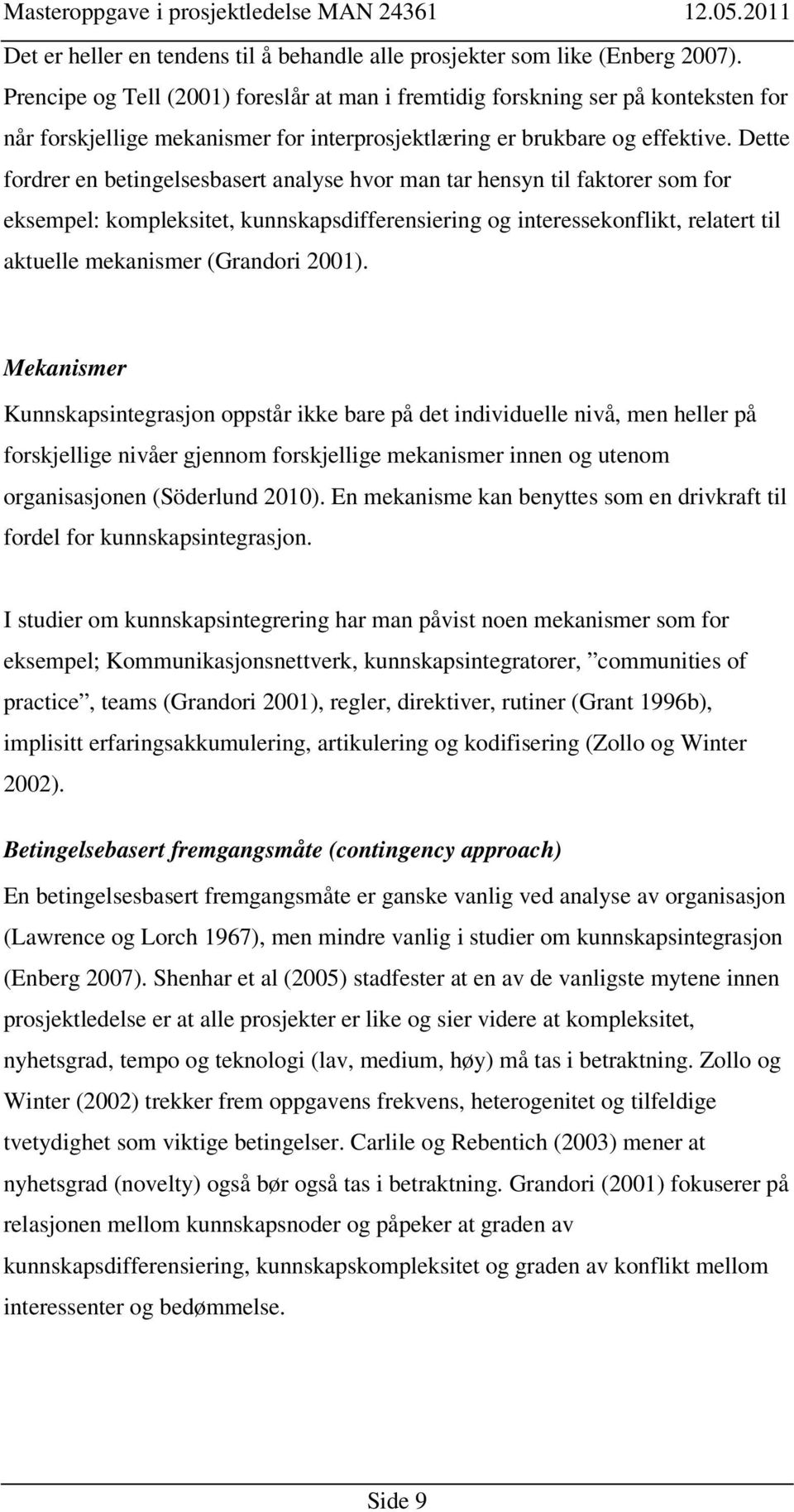 Dette fordrer en betingelsesbasert analyse hvor man tar hensyn til faktorer som for eksempel: kompleksitet, kunnskapsdifferensiering og interessekonflikt, relatert til aktuelle mekanismer (Grandori