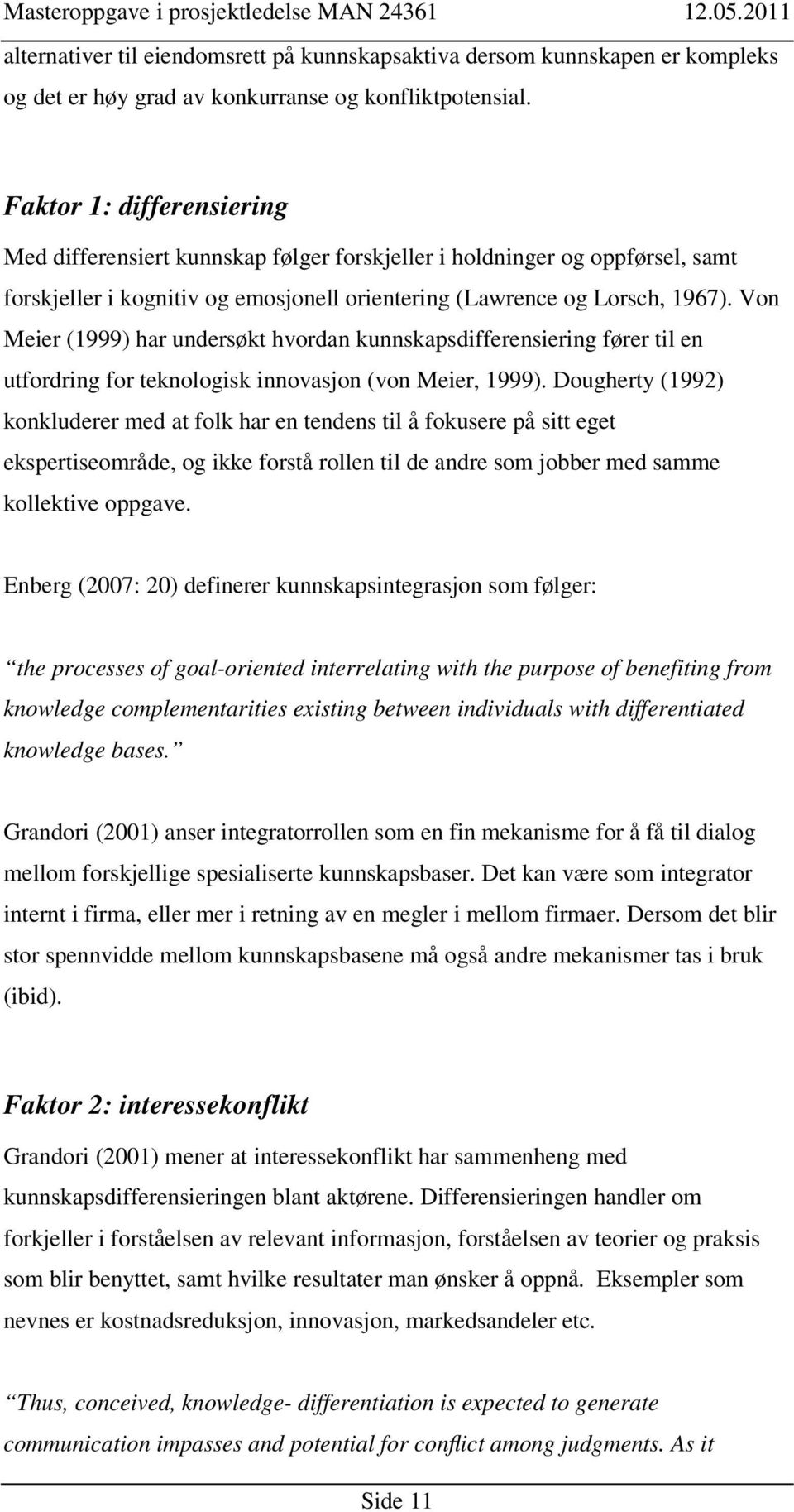 Von Meier (1999) har undersøkt hvordan kunnskapsdifferensiering fører til en utfordring for teknologisk innovasjon (von Meier, 1999).