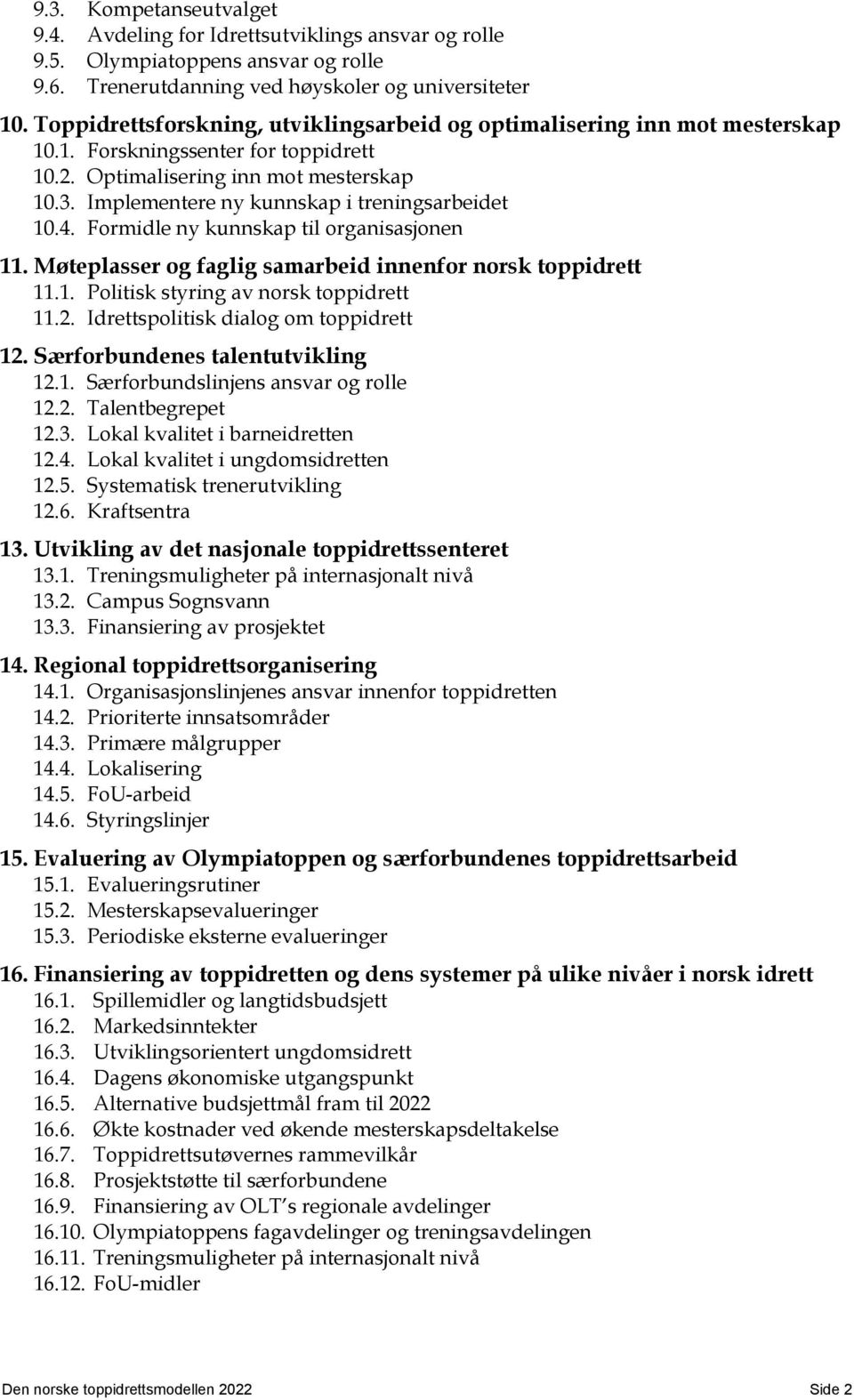 Implementere ny kunnskap i treningsarbeidet 10.4. Formidle ny kunnskap til organisasjonen 11. Møteplasser og faglig samarbeid innenfor norsk toppidrett 11.1. Politisk styring av norsk toppidrett 11.2.