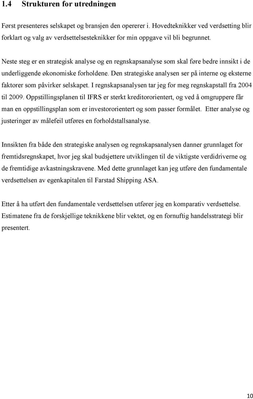 Den strategiske analysen ser på interne og eksterne faktorer som påvirker selskapet. I regnskapsanalysen tar jeg for meg regnskapstall fra 2004 til 2009.