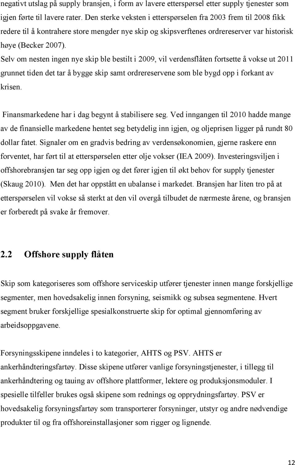 Selv om nesten ingen nye skip ble bestilt i 2009, vil verdensflåten fortsette å vokse ut 2011 grunnet tiden det tar å bygge skip samt ordrereservene som ble bygd opp i forkant av krisen.