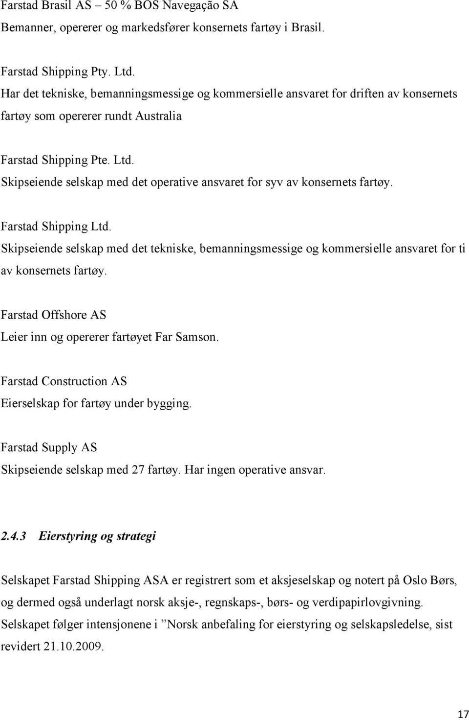 Skipseiende selskap med det operative ansvaret for syv av konsernets fartøy. Farstad Shipping Ltd.