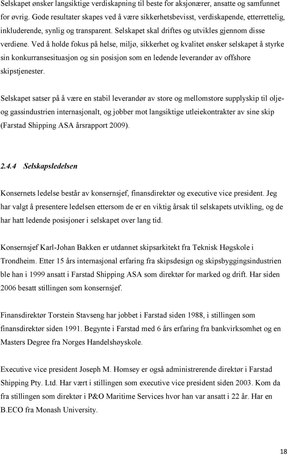 Ved å holde fokus på helse, miljø, sikkerhet og kvalitet ønsker selskapet å styrke sin konkurransesituasjon og sin posisjon som en ledende leverandør av offshore skipstjenester.