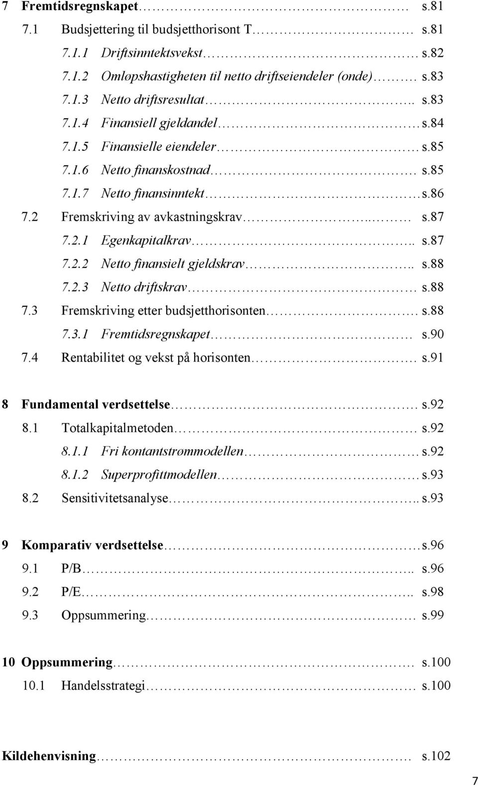 . s.88 7.2.3 Netto driftskrav s.88 7.3 Fremskriving etter budsjetthorisonten. s.88 7.3.1 Fremtidsregnskapet s.90 7.4 Rentabilitet og vekst på horisonten. s.91 8 Fundamental verdsettelse. s.92 8.