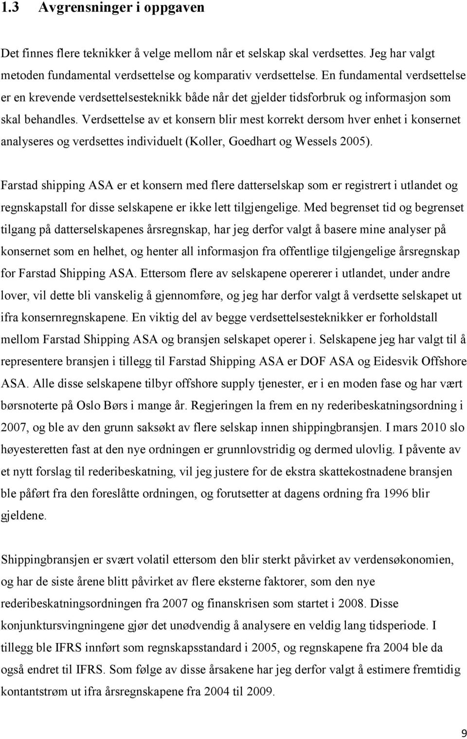 Verdsettelse av et konsern blir mest korrekt dersom hver enhet i konsernet analyseres og verdsettes individuelt (Koller, Goedhart og Wessels 2005).