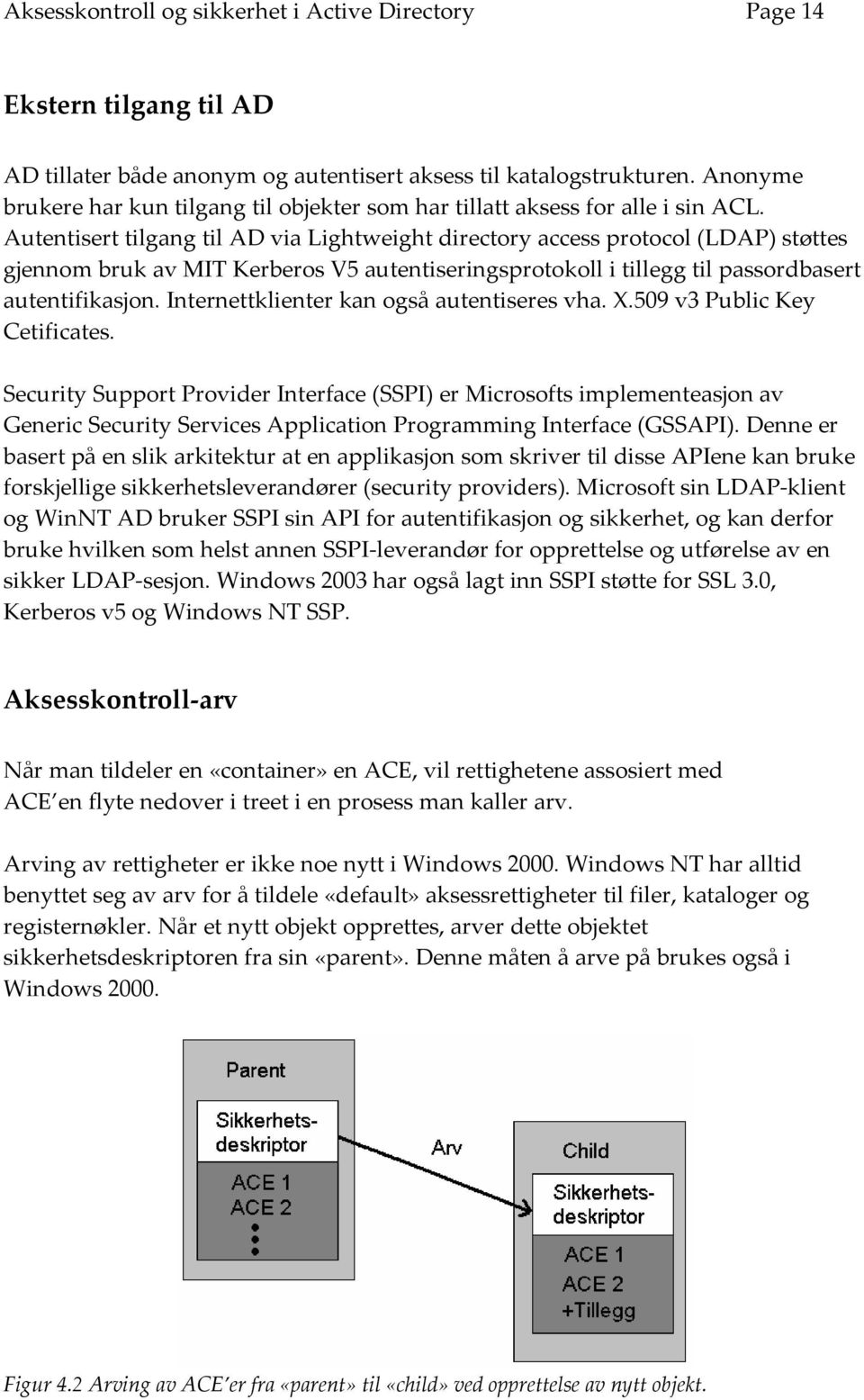 Autentisert tilgang til AD via Lightweight directory access protocol (LDAP) støttes gjennom bruk av MIT Kerberos V5 autentiseringsprotokoll i tillegg til passordbasert autentifikasjon.