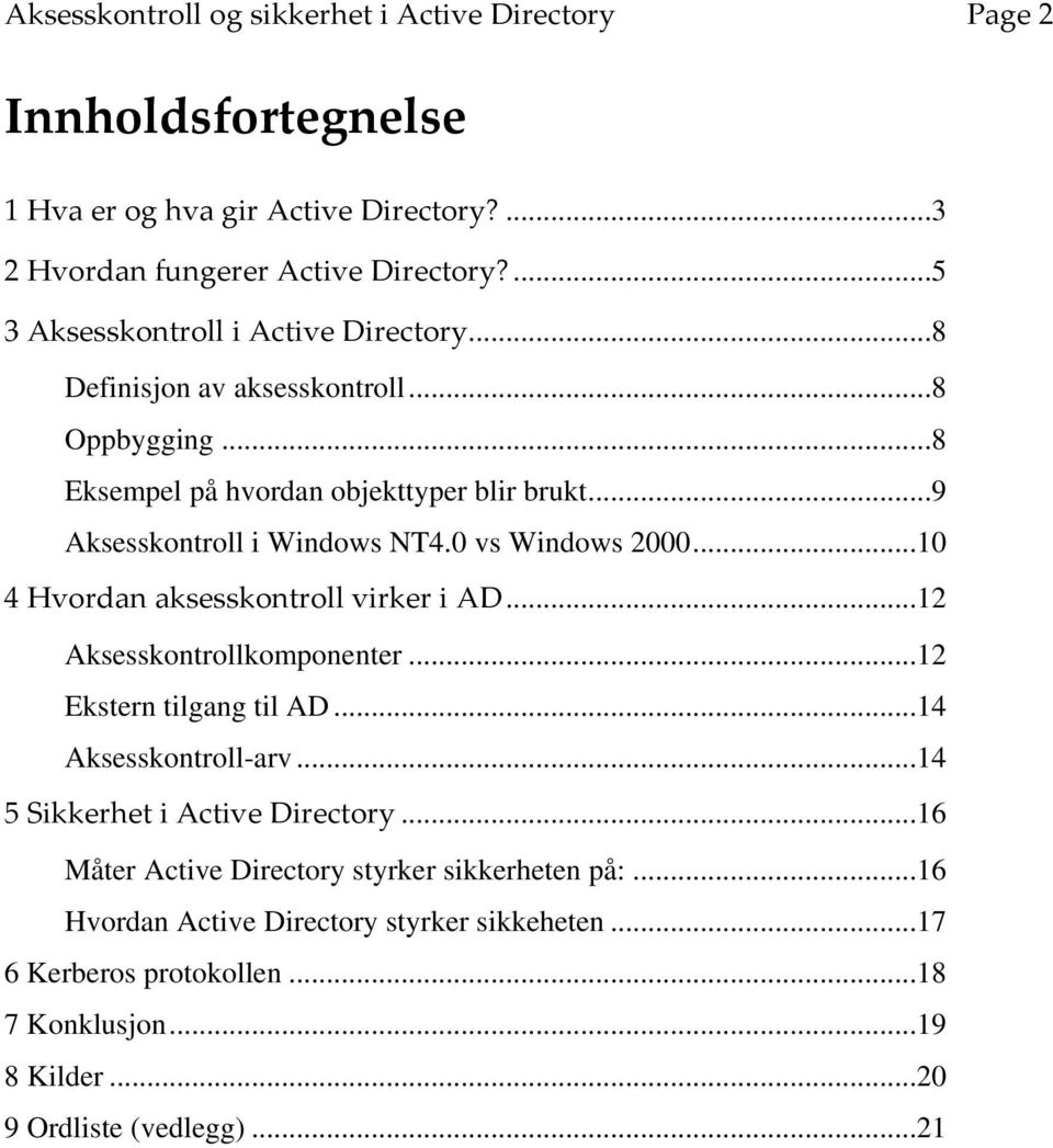 0 vs Windows 2000...10 4 Hvordan aksesskontroll virker i AD...12 Aksesskontrollkomponenter...12 Ekstern tilgang til AD...14 Aksesskontroll-arv.