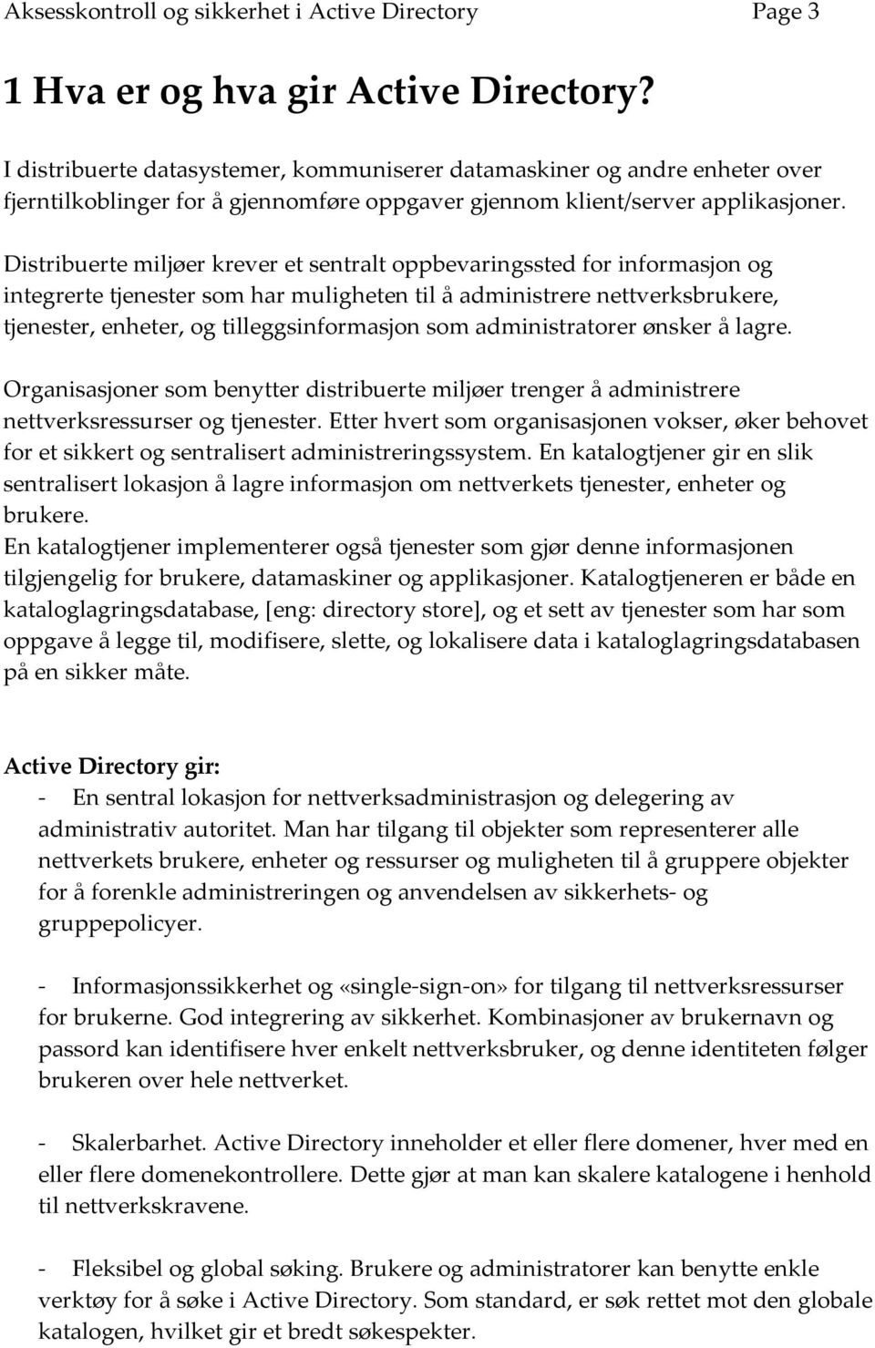 Distribuerte miljøer krever et sentralt oppbevaringssted for informasjon og integrerte tjenester som har muligheten til å administrere nettverksbrukere, tjenester, enheter, og tilleggsinformasjon som