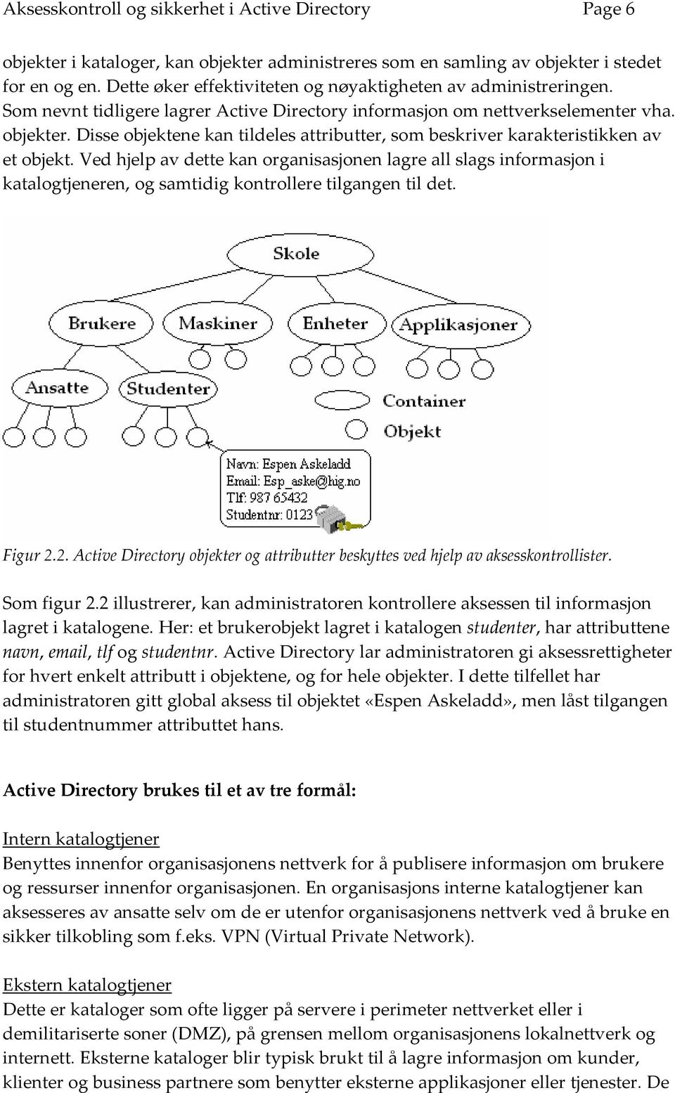 Disse objektene kan tildeles attributter, som beskriver karakteristikken av et objekt.