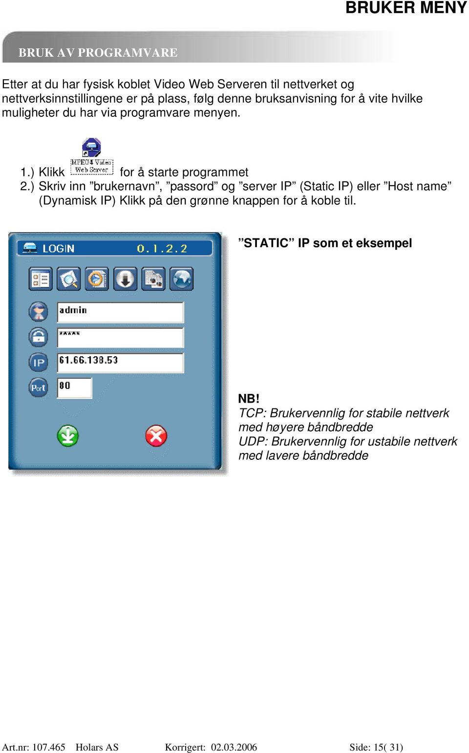 ) Skriv inn brukernavn, passord og server IP (Static IP) eller Host name (Dynamisk IP) Klikk på den grønne knappen for å koble til.