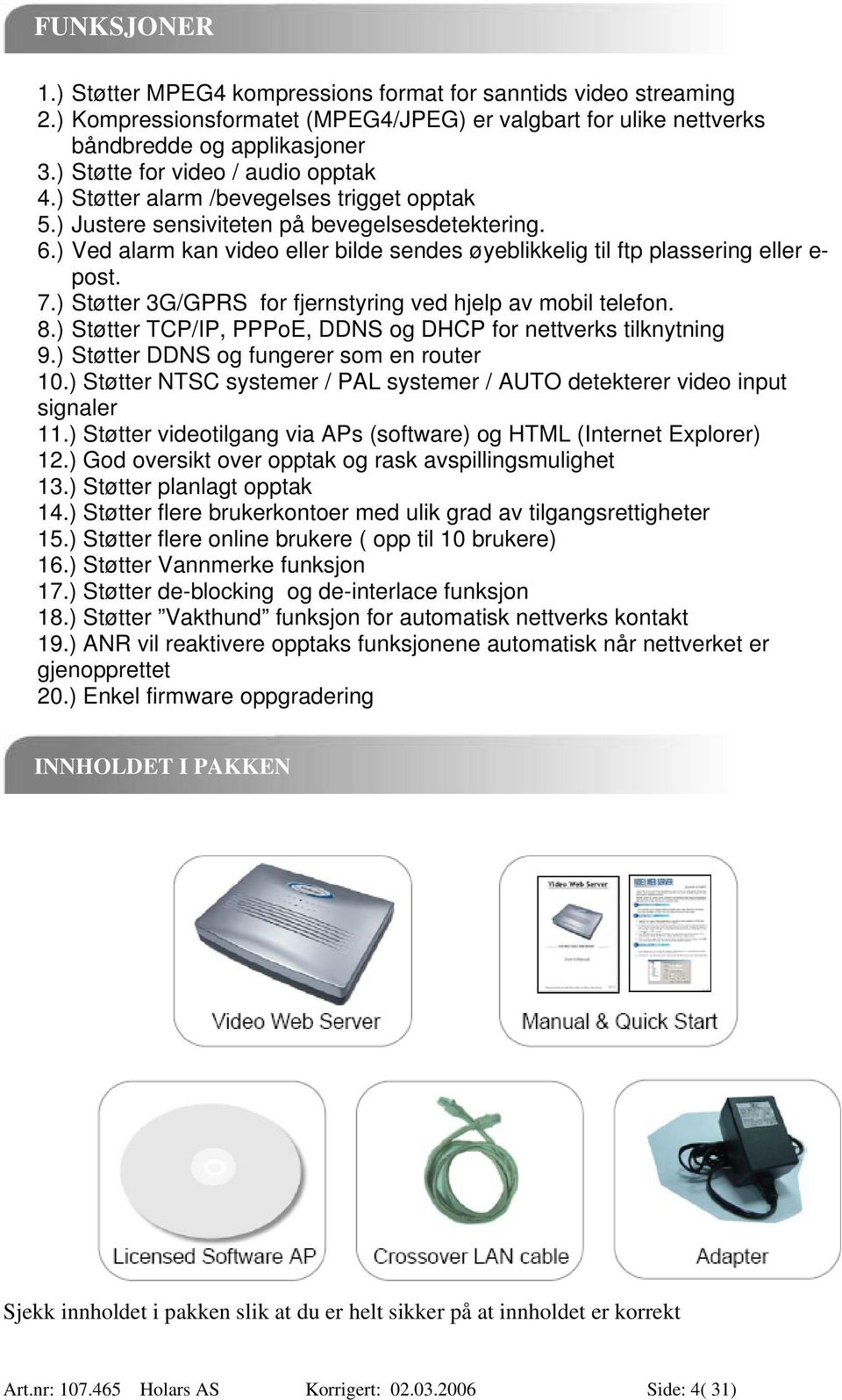 ) Ved alarm kan video eller bilde sendes øyeblikkelig til ftp plassering eller e- post. 7.) Støtter 3G/GPRS for fjernstyring ved hjelp av mobil telefon. 8.